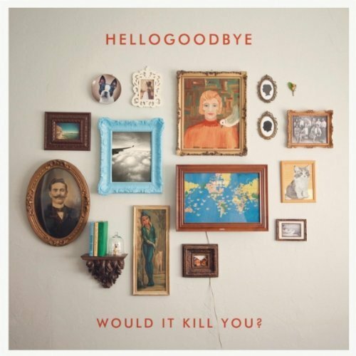 Hellogoodbye - Would It Kill You? (2010)
